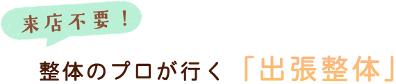 来店不要！整体のプロが行く「出張整体」